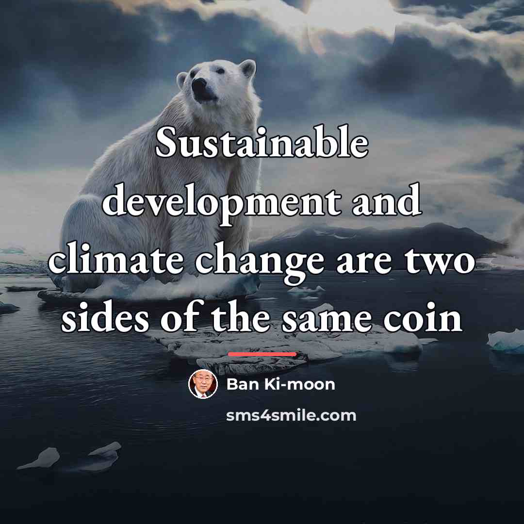 “Sustainable development and climate change are two sides of the…” quote by Ban Ki-moon