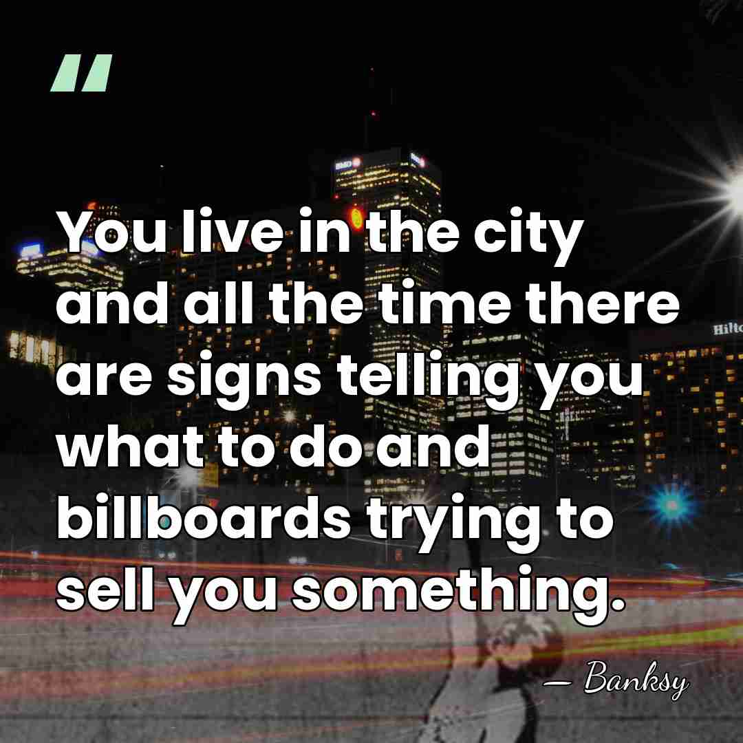 You live in the city and all the time there are signs&hellip; - Banksy