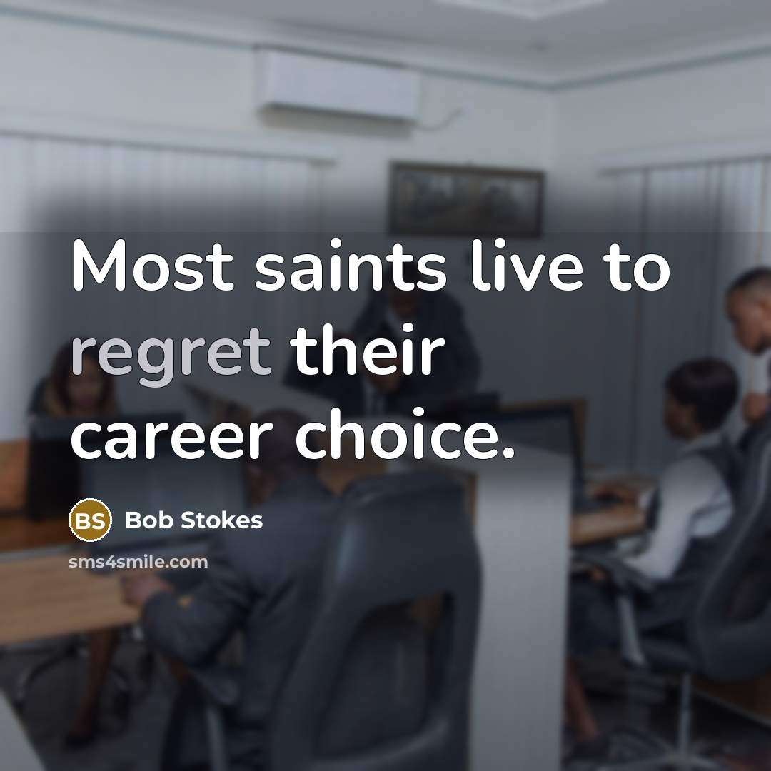 “Most saints live to regret their career choice.” quote by Bob Stokes