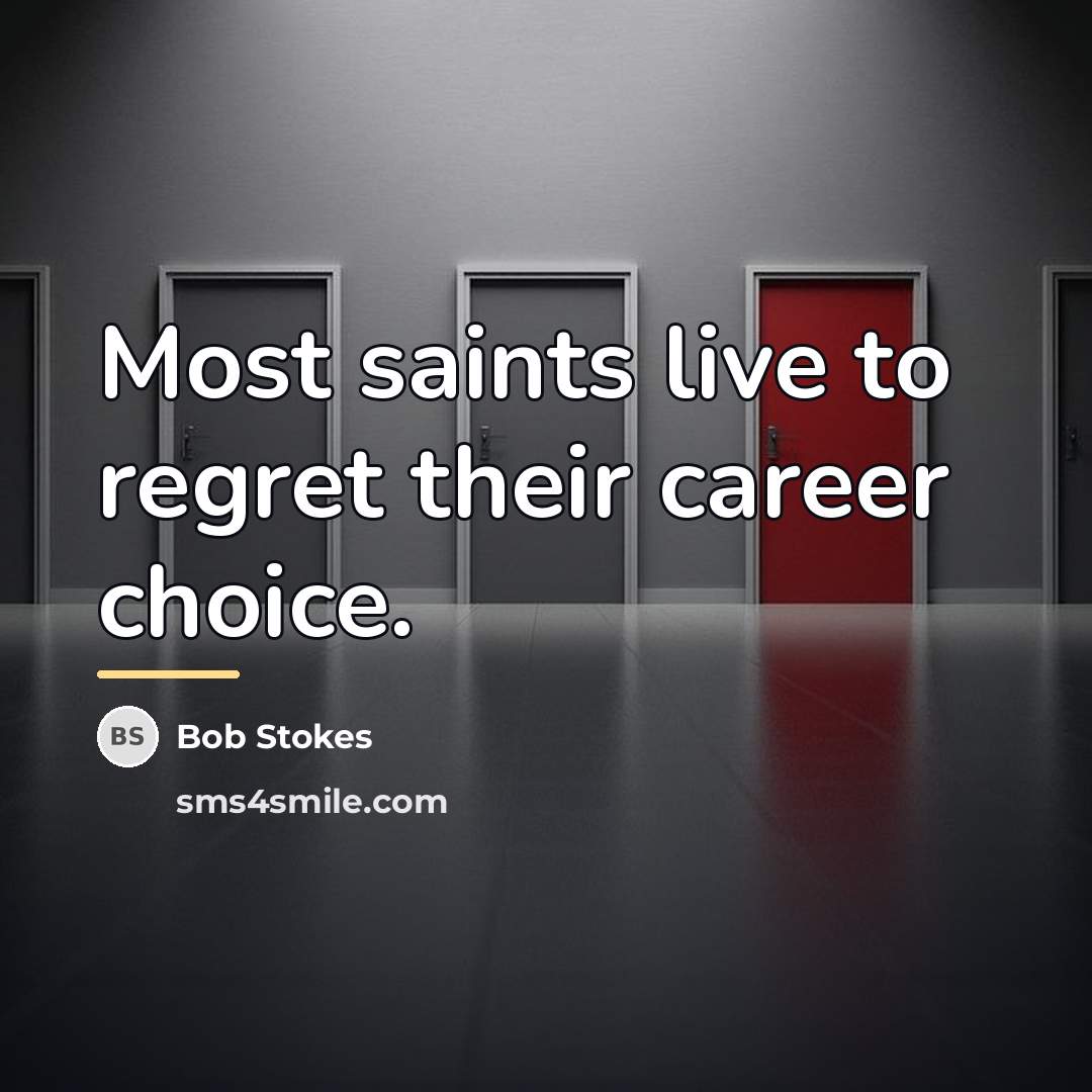 “Most saints live to regret their career choice.…” quote by Bob Stokes