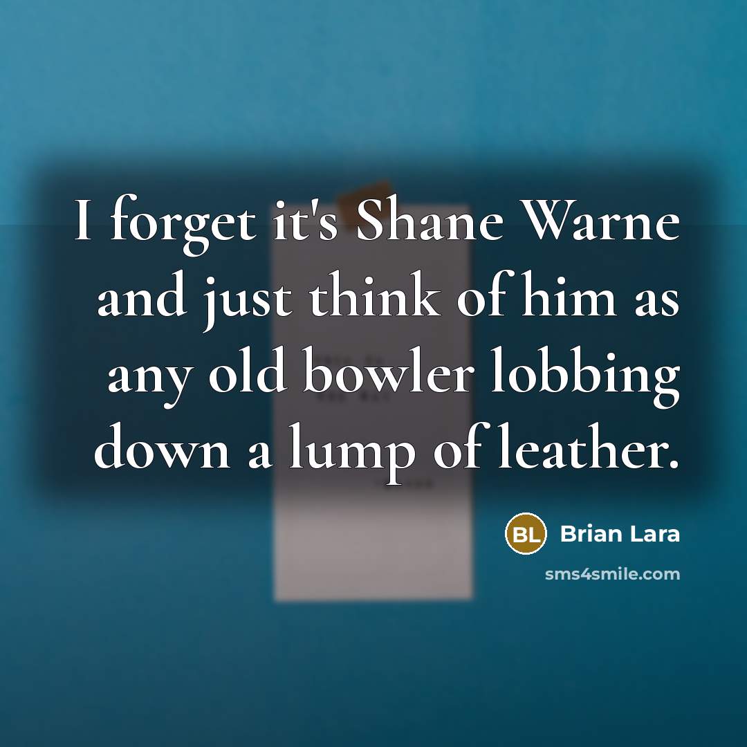 “I forget it's Shane Warne and just think of him…” quote by Brian Lara