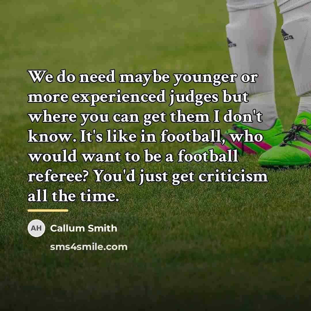 “We do need maybe younger or more experienced judges but…” quote by Callum Smith