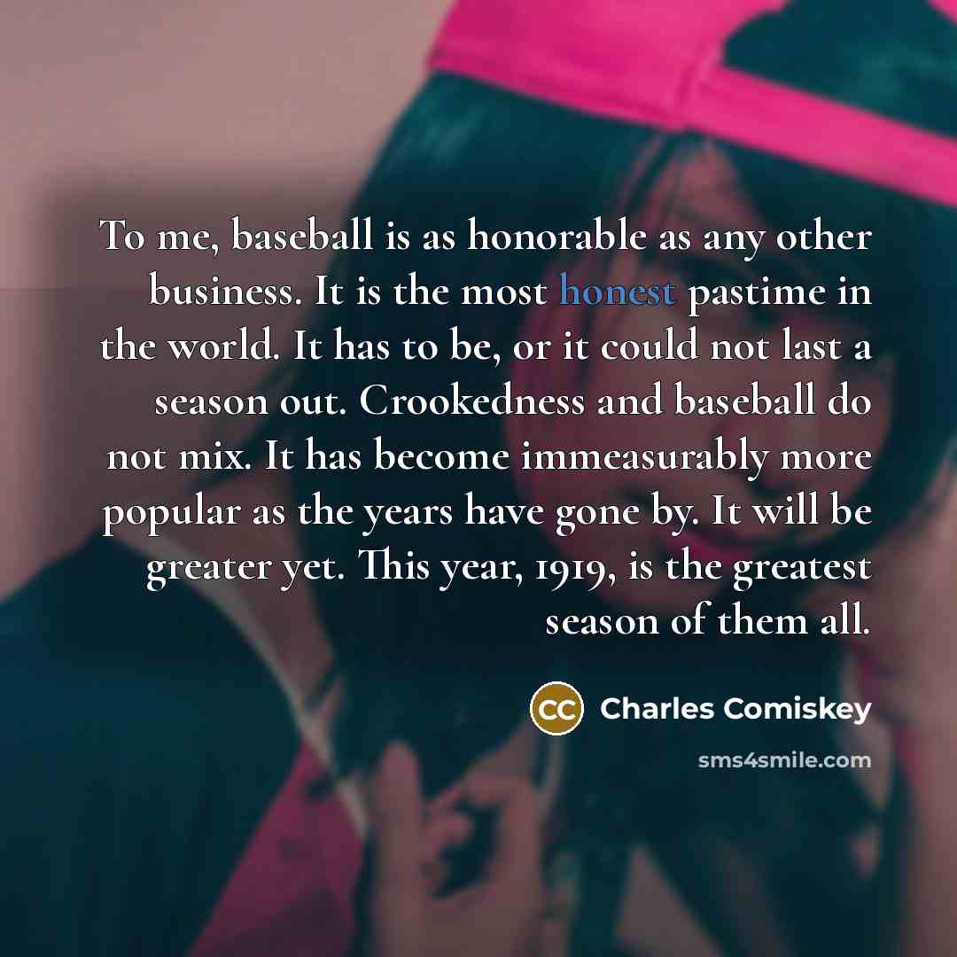 “To me, baseball is as honorable as any other business.…” quote by Charles Comiskey