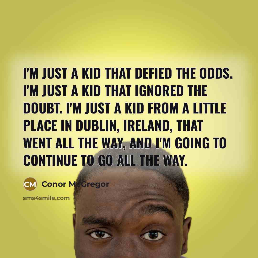 “I'm just a kid that defied the odds. I'm just…” quote by Conor McGregor
