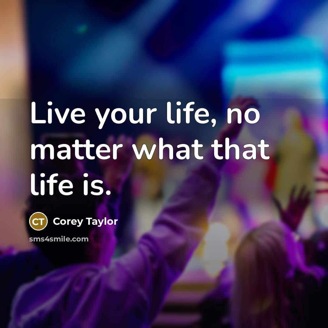 “Live your life, no matter what that life is.…” quote by Corey Taylor