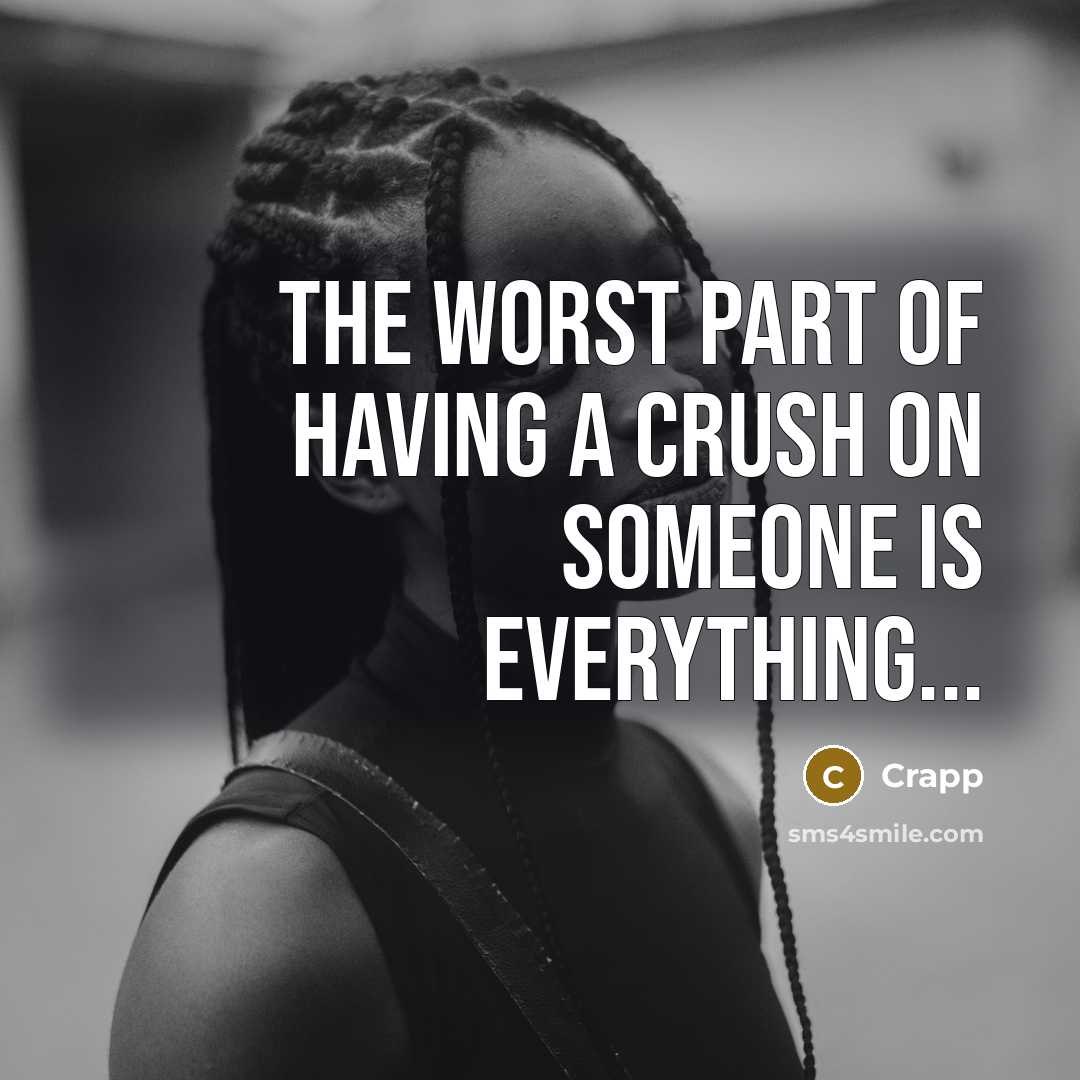 “The worst part of having a crush on someone is…” quote by Crapp