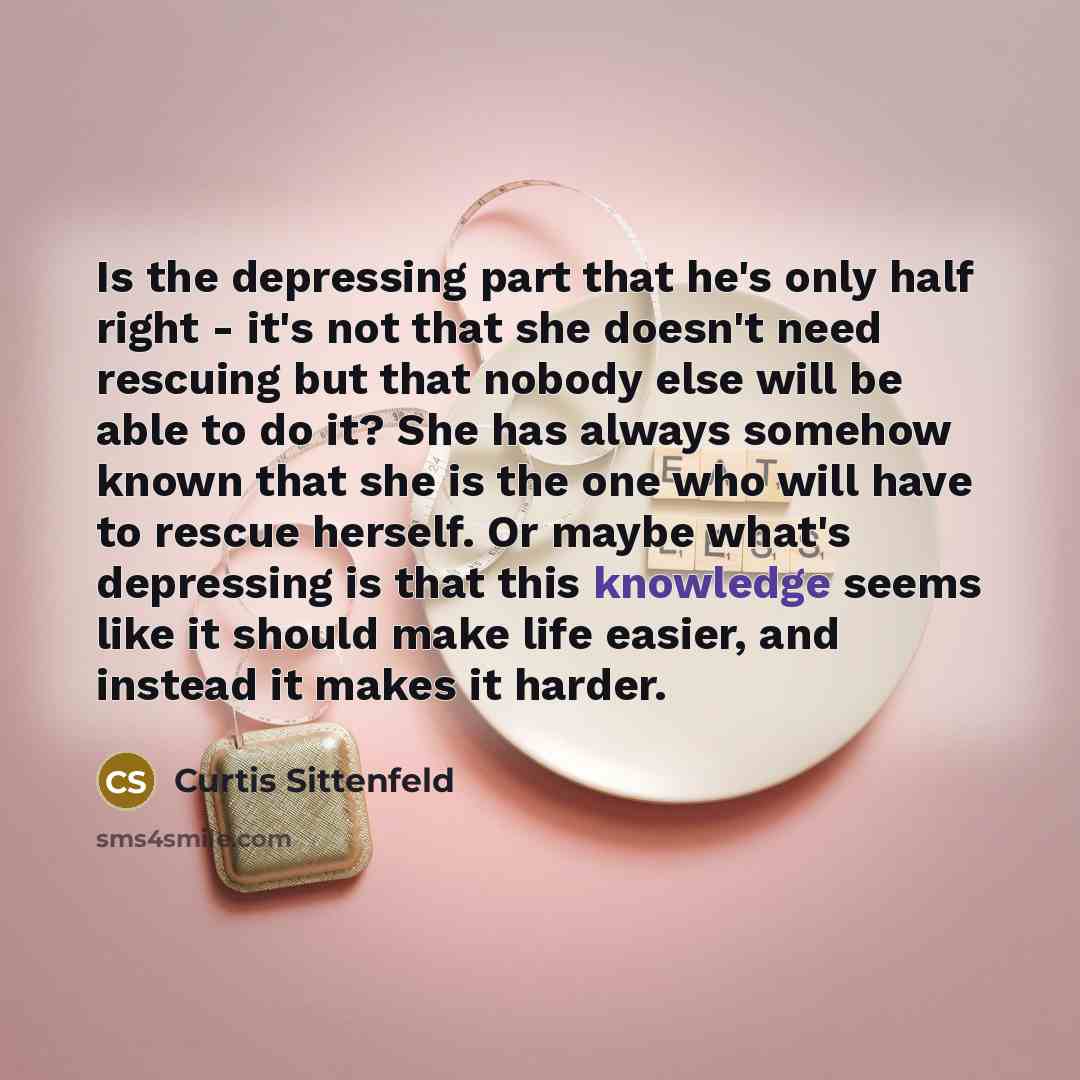 “Is the depressing part that he's only half right -…” quote by Curtis Sittenfeld