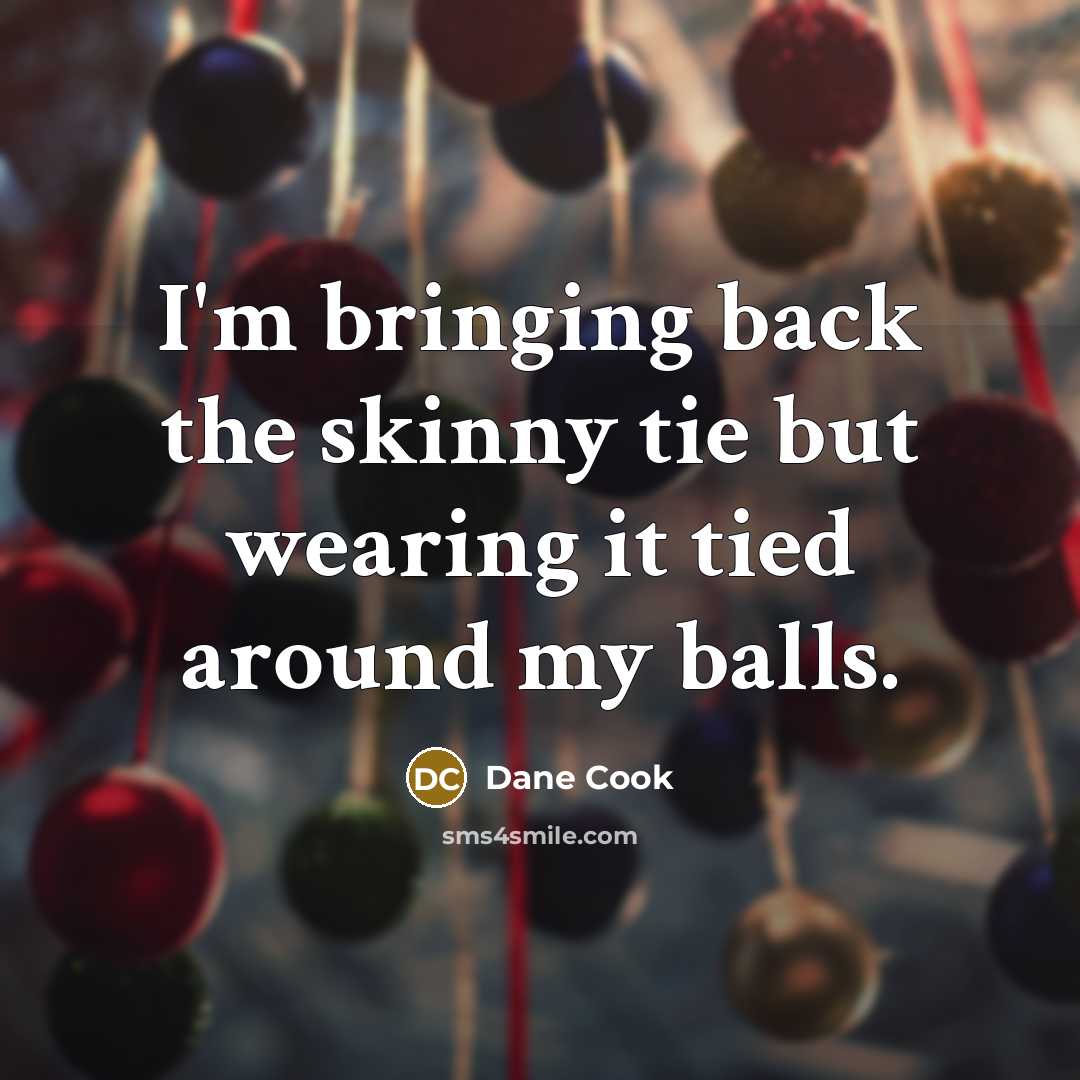 “I'm bringing back the skinny tie but wearing it tied…” quote by Dane Cook