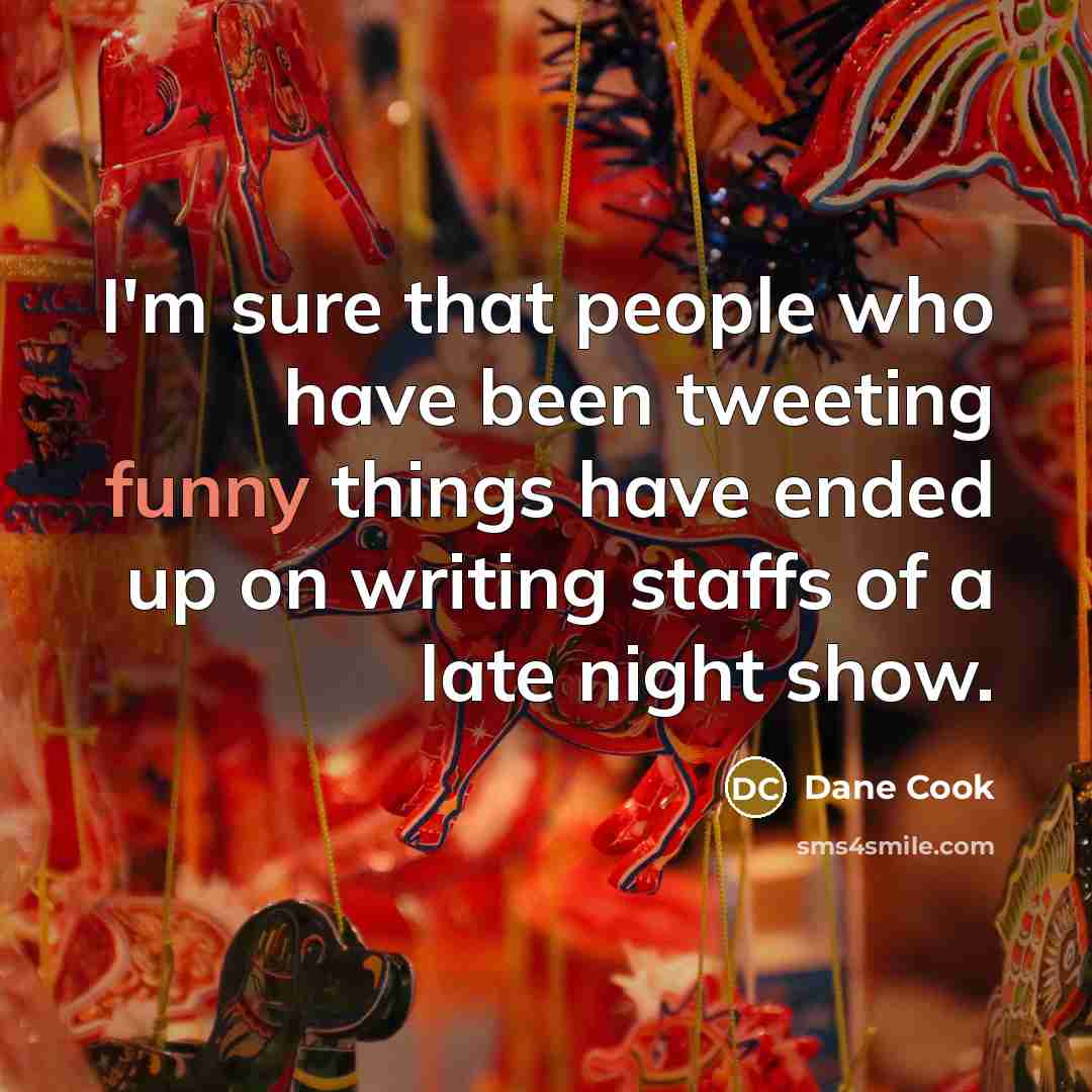 “I'm sure that people who have been tweeting funny things…” quote by Dane Cook