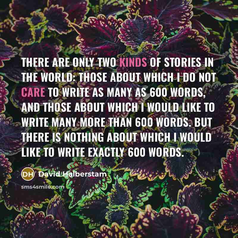 “There are only two kinds of stories in the world:…” quote by David Halberstam