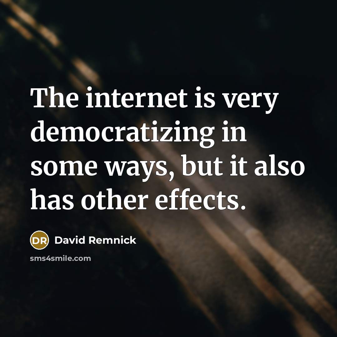 “The internet is very democratizing in some ways, but it…” quote by David Remnick