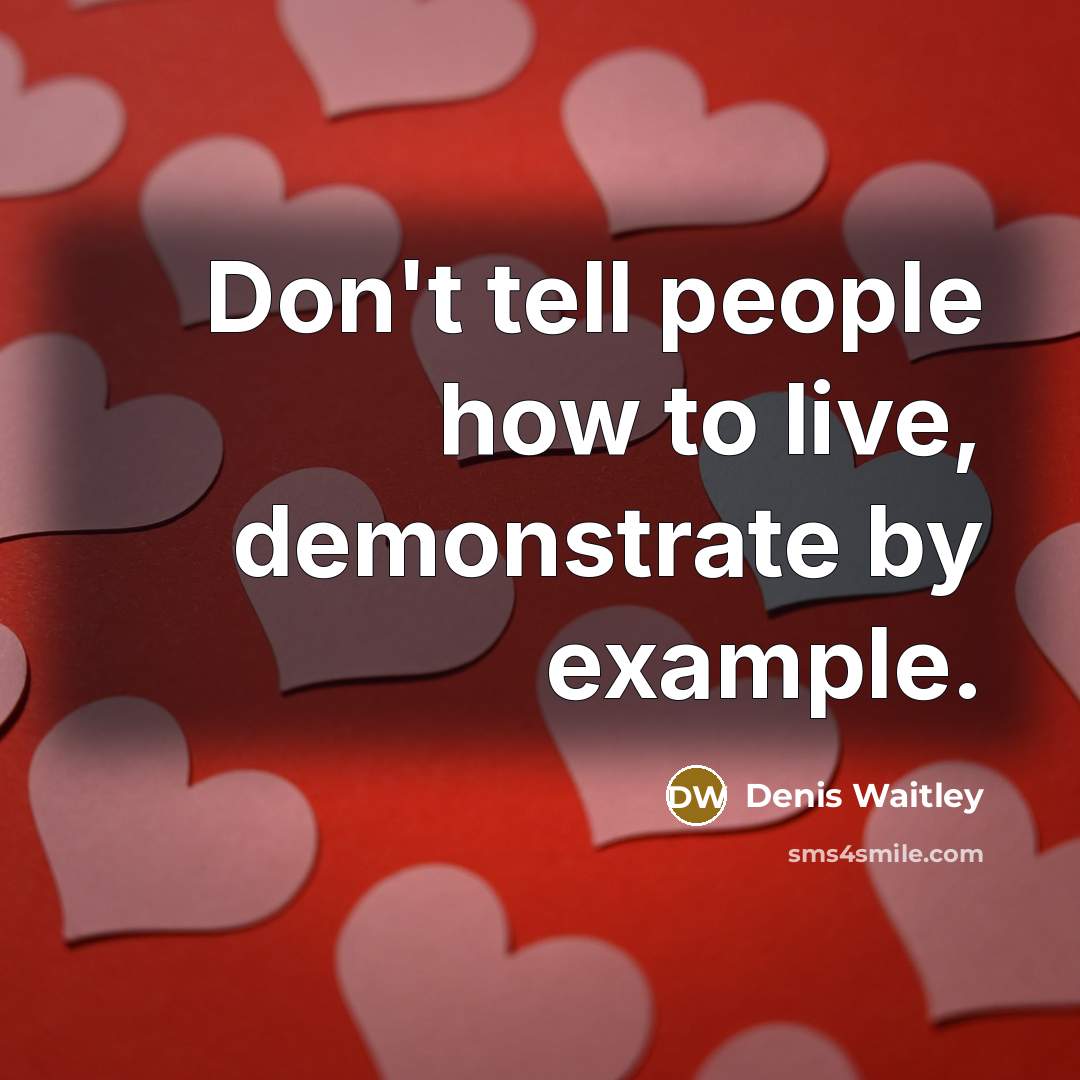 “Don't tell people how to live, demonstrate by example.…” quote by Denis Waitley