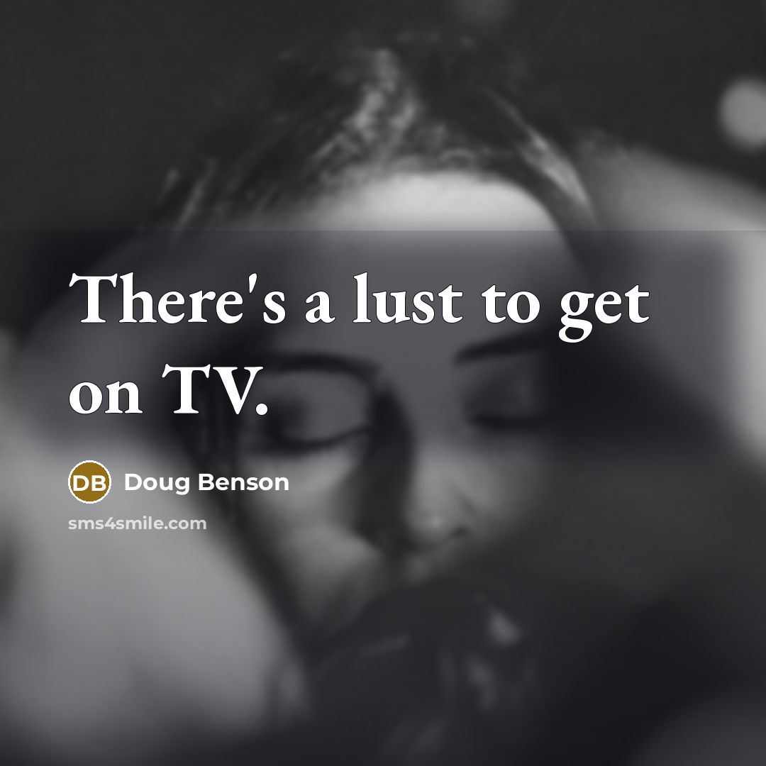 “There's a lust to get on TV.…” quote by Doug Benson