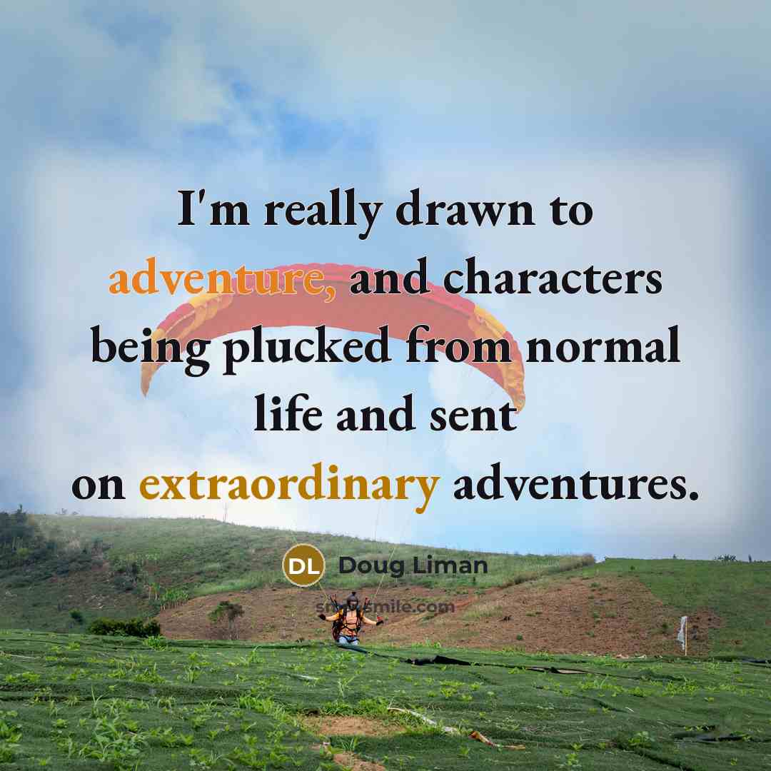 “I'm really drawn to adventure, and characters being plucked from…” quote by Doug Liman