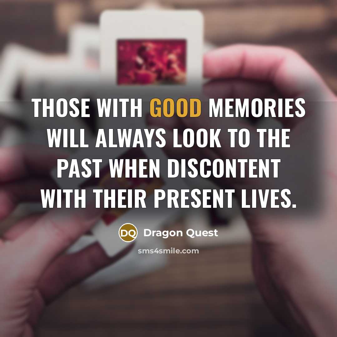 “Those with good memories will always look to the past when discontent with their present lives.” quote by Dragon Quest