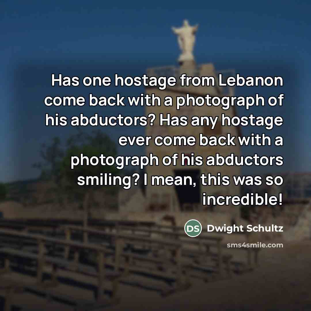 “Has one hostage from Lebanon come back with a photograph…” quote by Dwight Schultz