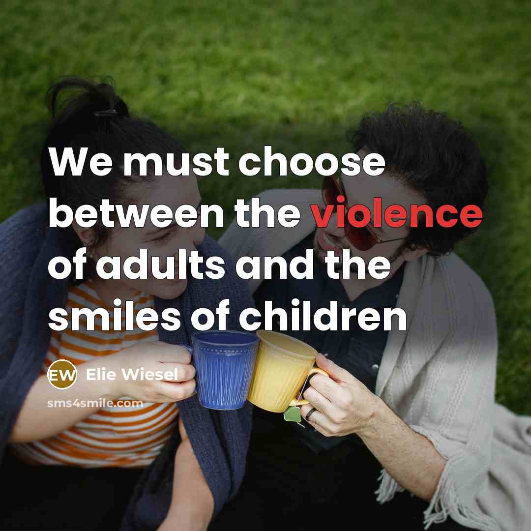 “We must choose between the violence of adults and the…” quote by Elie Wiesel