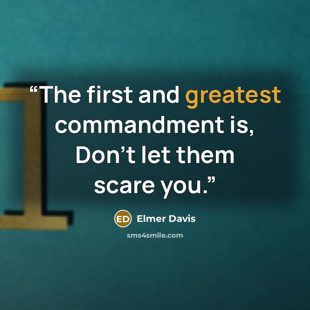 “The first and greatest commandment is, Don't let them scare you.” quote by Elmer Davis