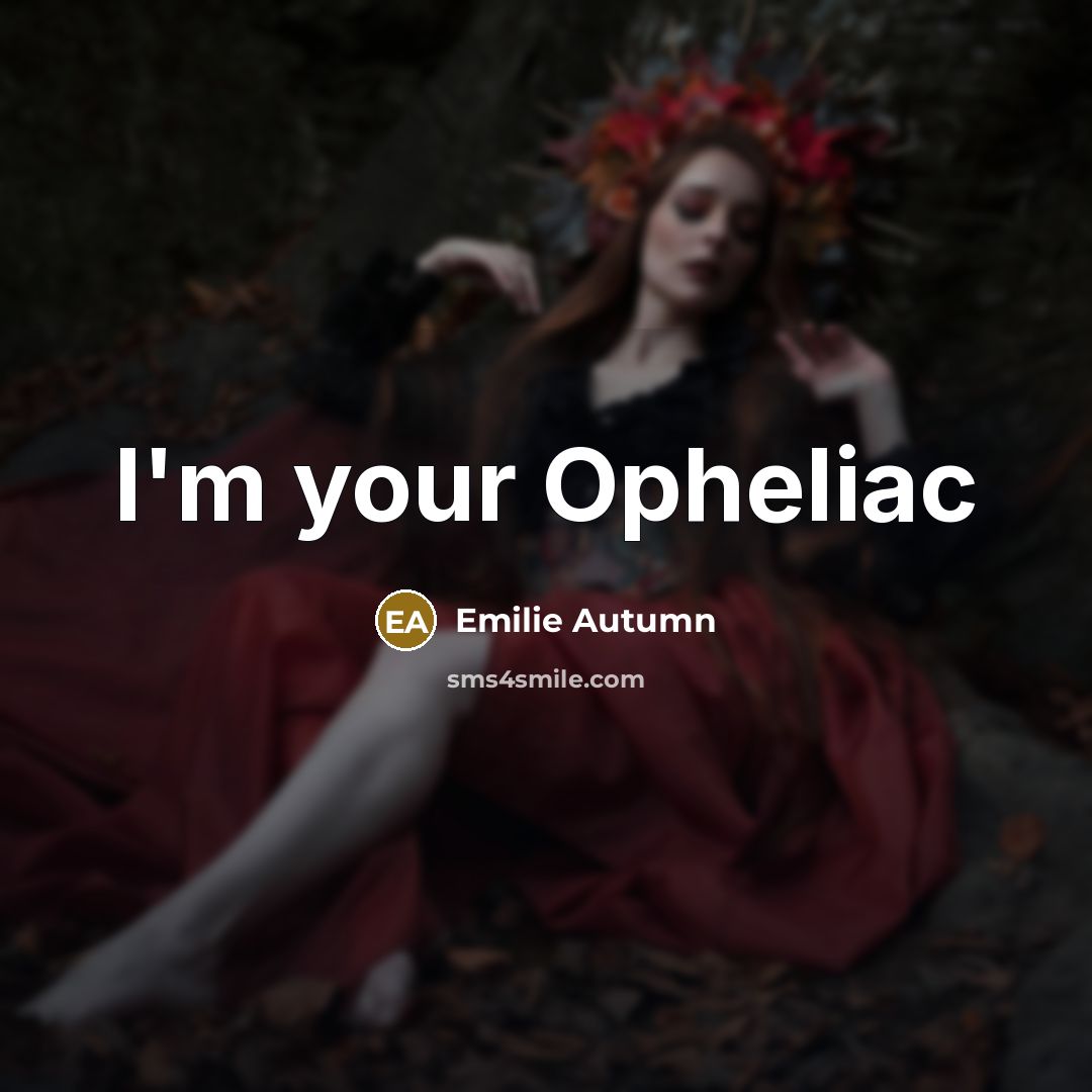 “I'm your Opheliac” quote by Emilie Autumn