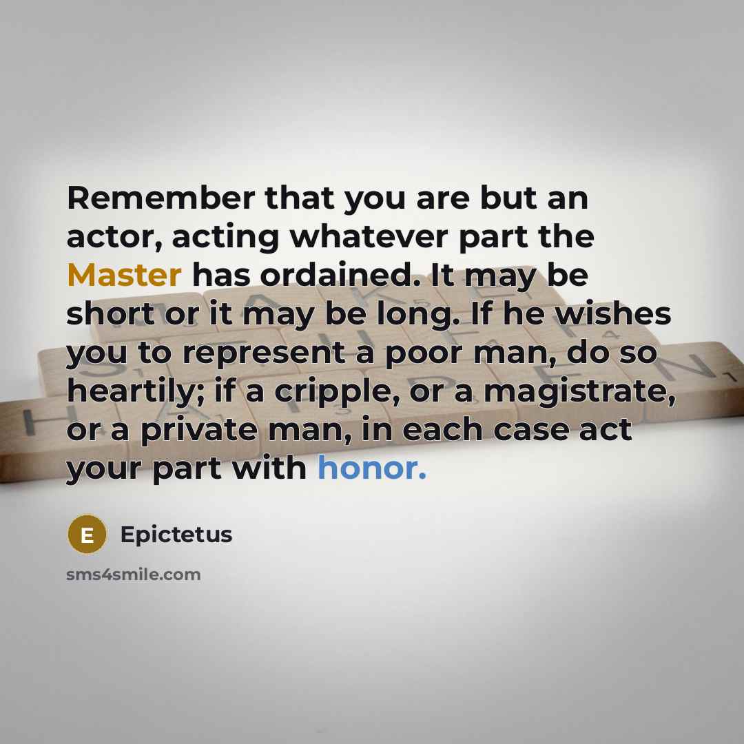 “Remember that you are but an actor, acting whatever part…” quote by Epictetus