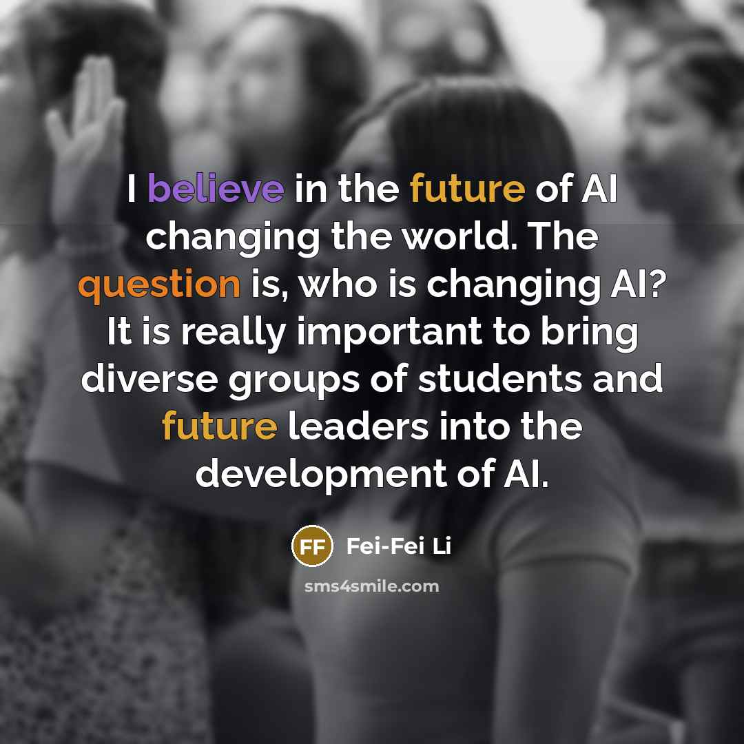 “I believe in the future of AI changing the world.…” quote by Fei-Fei Li