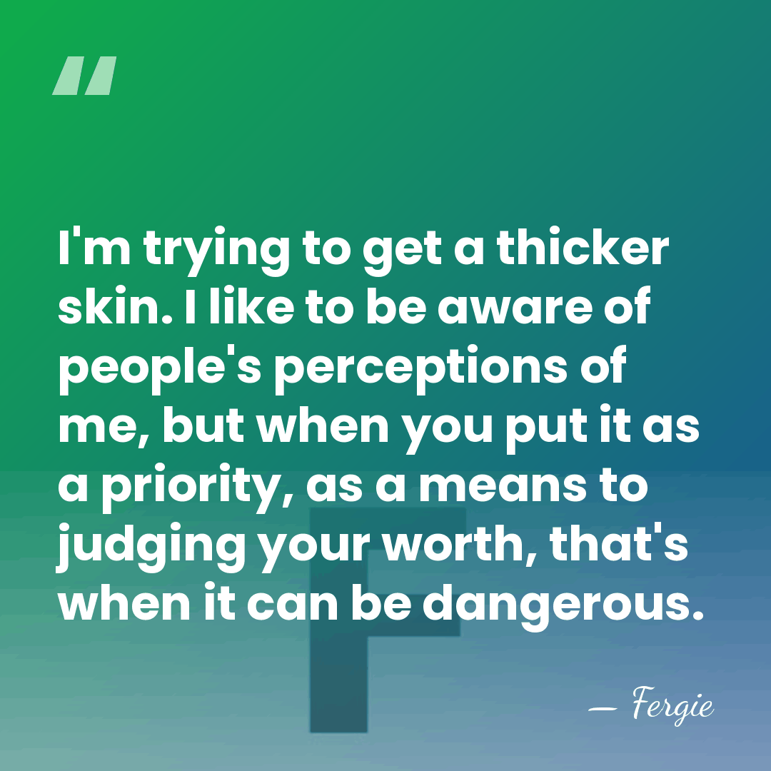 I'm trying to get a thicker skin. I like to be aware&hellip; - Fergie