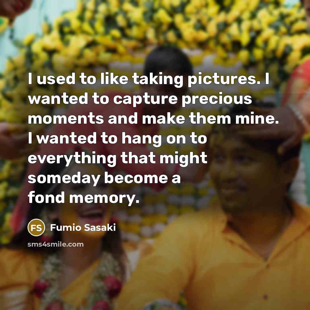 “I used to like taking pictures. I wanted to capture…” quote by Fumio Sasaki