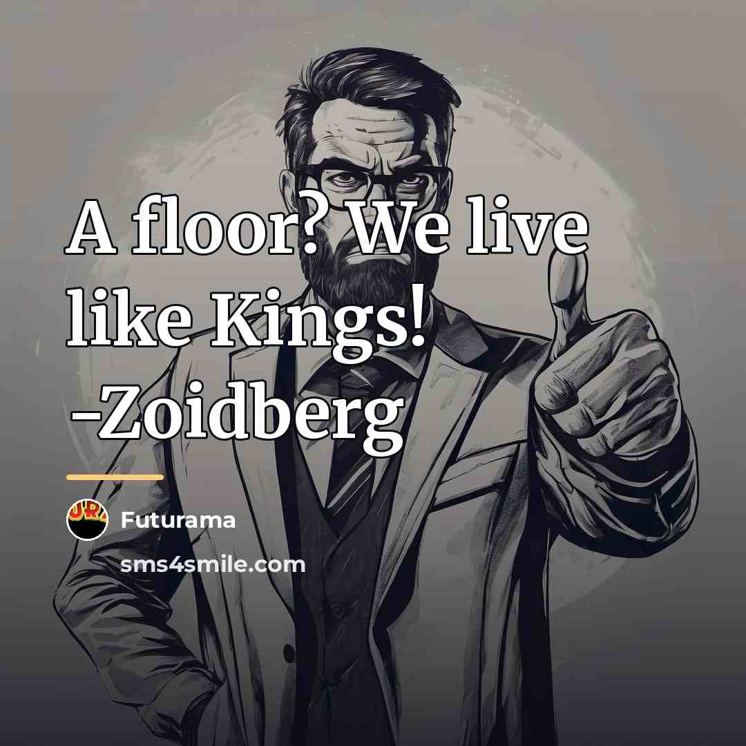“A floor? We live like Kings! -Zoidberg…” quote by Futurama