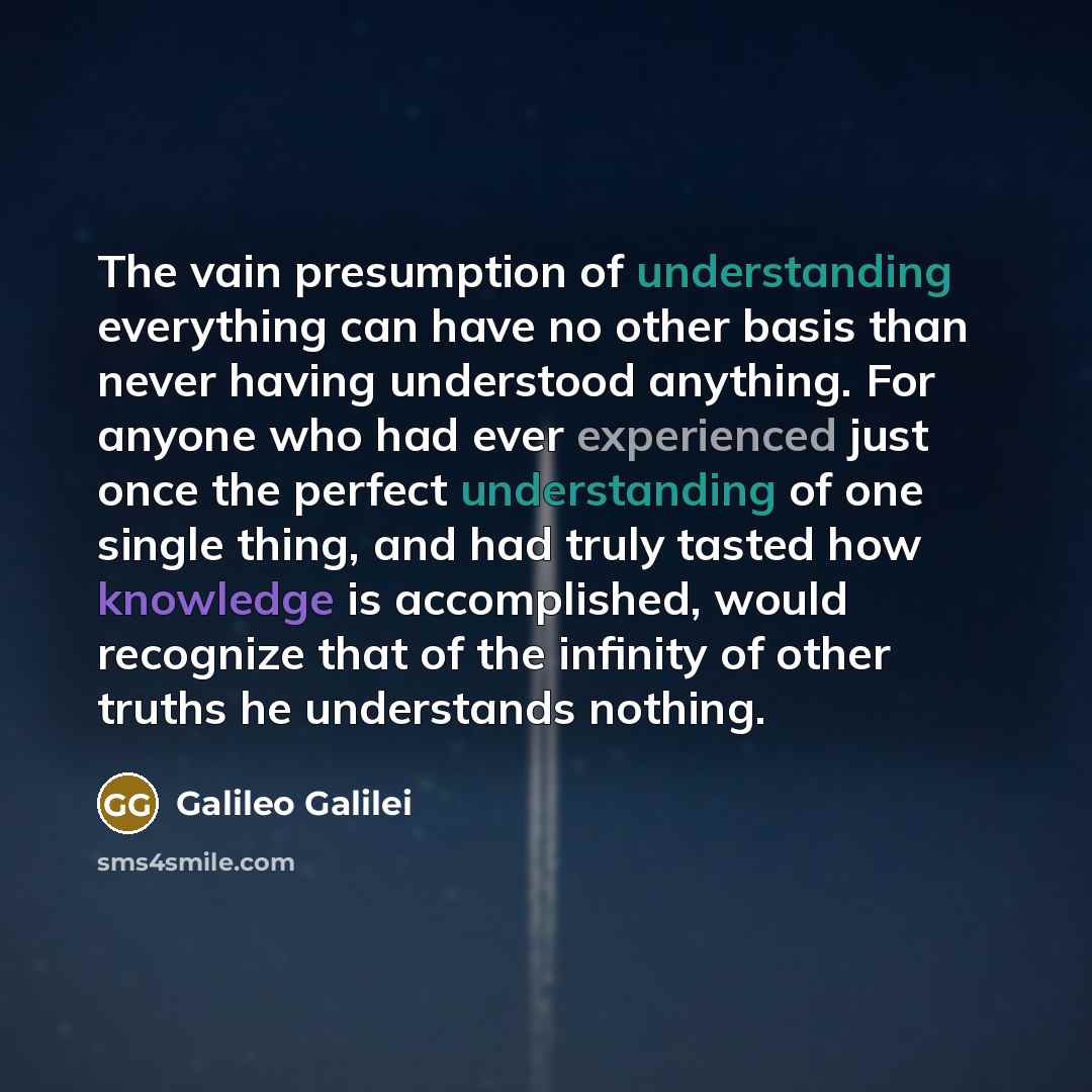 “The vain presumption of understanding everything can have no other…” quote by Galileo Galilei