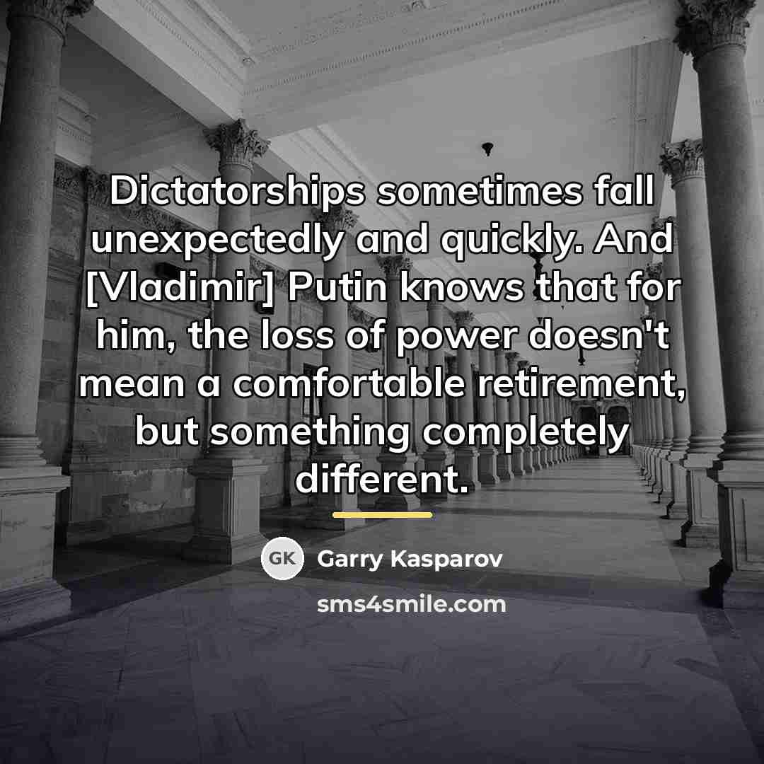 “Dictatorships sometimes fall unexpectedly and quickly. And [Vladimir] Putin knows…” quote by Garry Kasparov