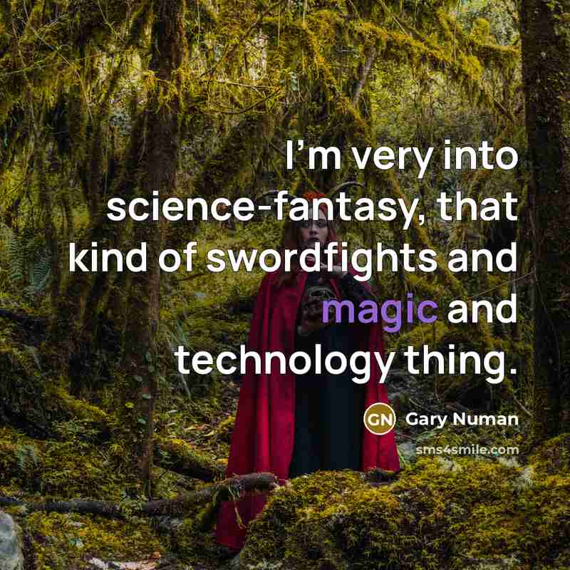 “I'm very into science-fantasy, that kind of swordfights and magic…” quote by Gary Numan