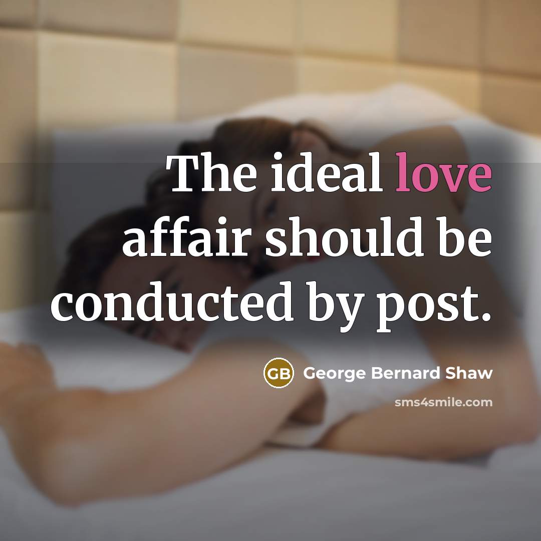 “The ideal love affair should be conducted by post.…” quote by George Bernard Shaw