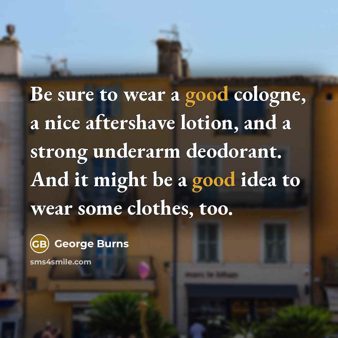 “Be sure to wear a good cologne, a nice aftershave…” quote by George Burns
