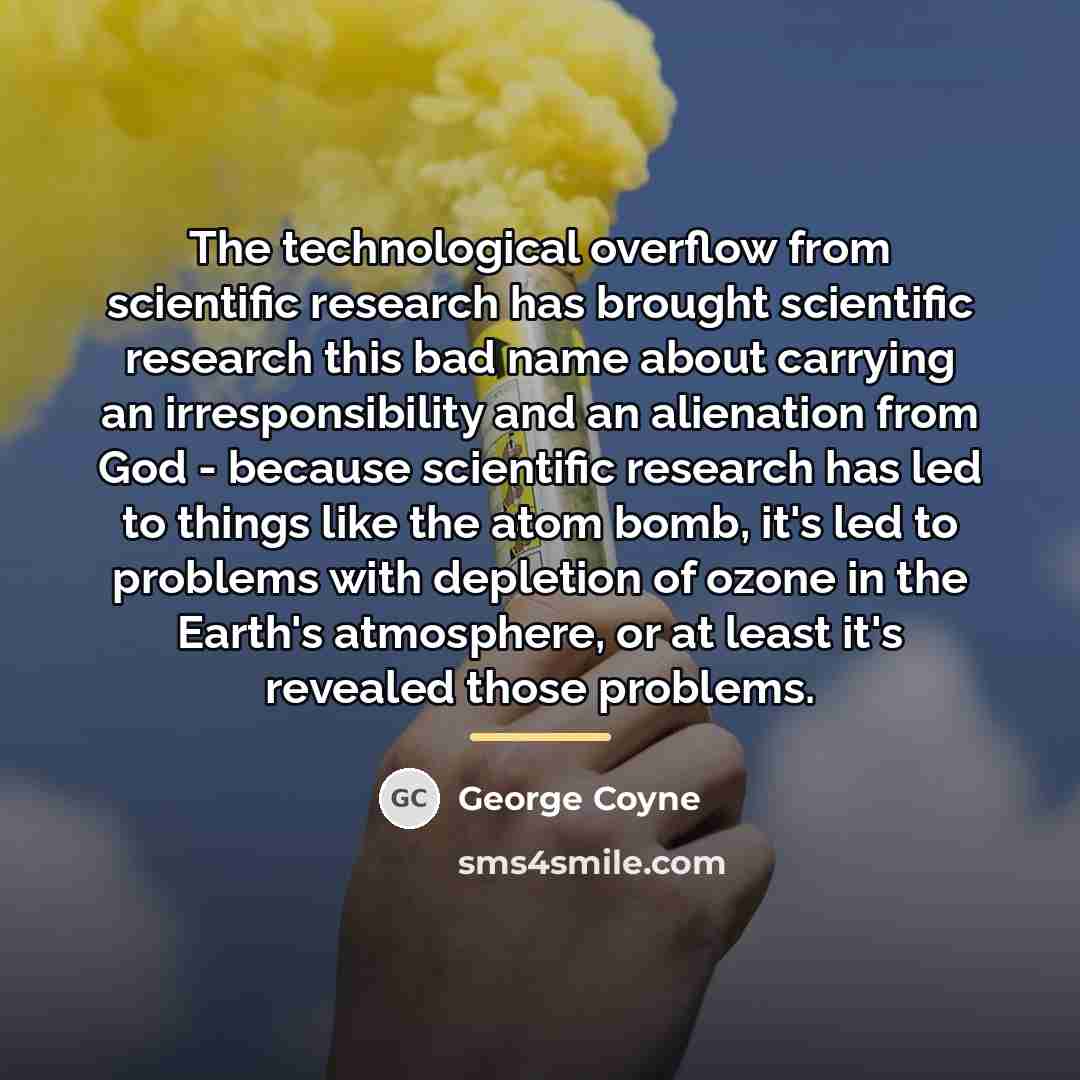 “The technological overflow from scientific research has brought scientific research…” quote by George Coyne