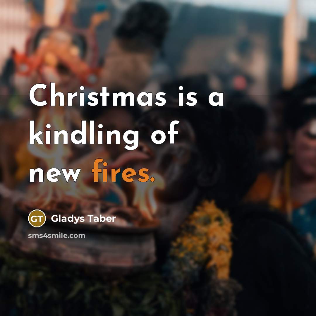 “Christmas is a kindling of new fires.…” quote by Gladys Taber