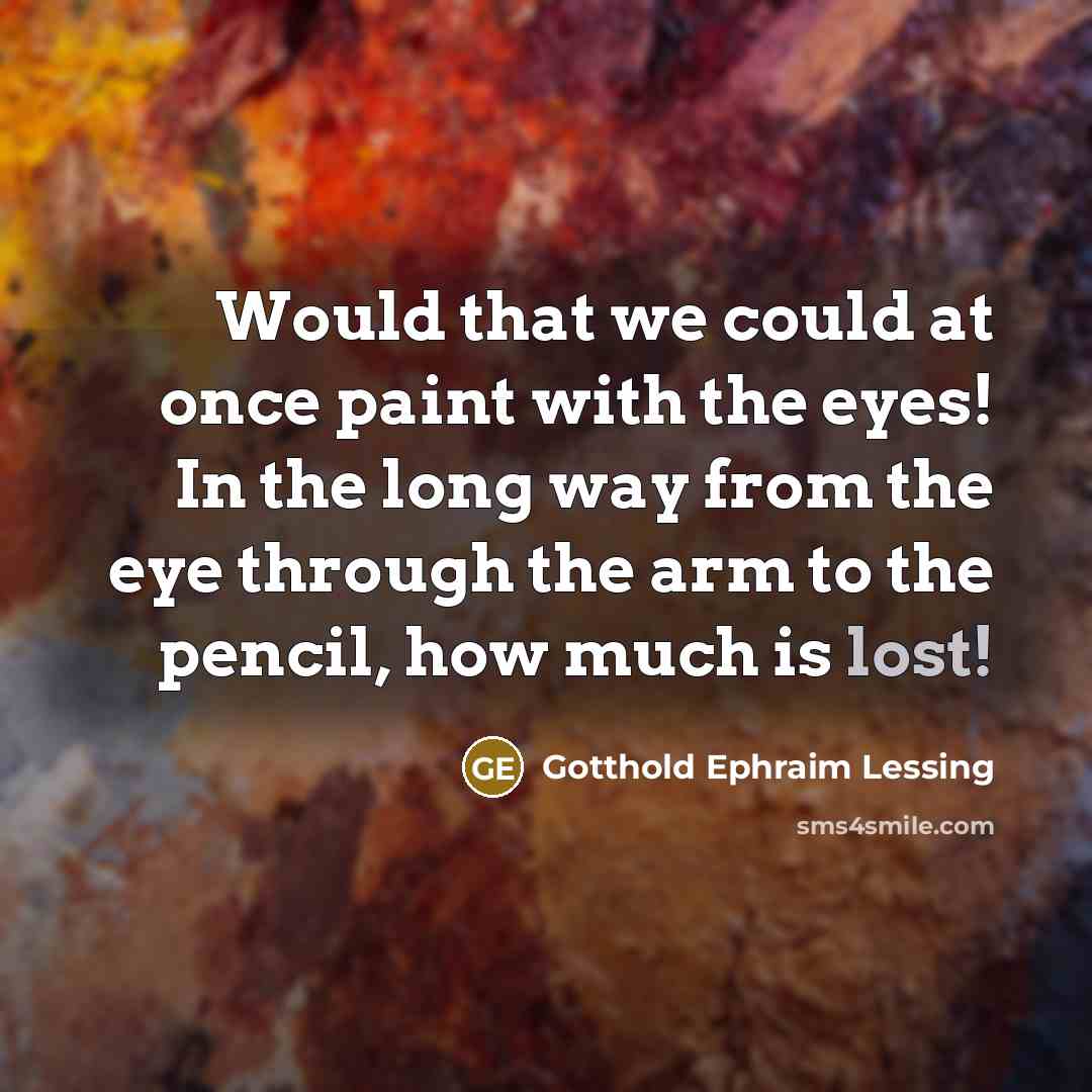 “Would that we could at once paint with the eyes!…” quote by Gotthold Ephraim Lessing