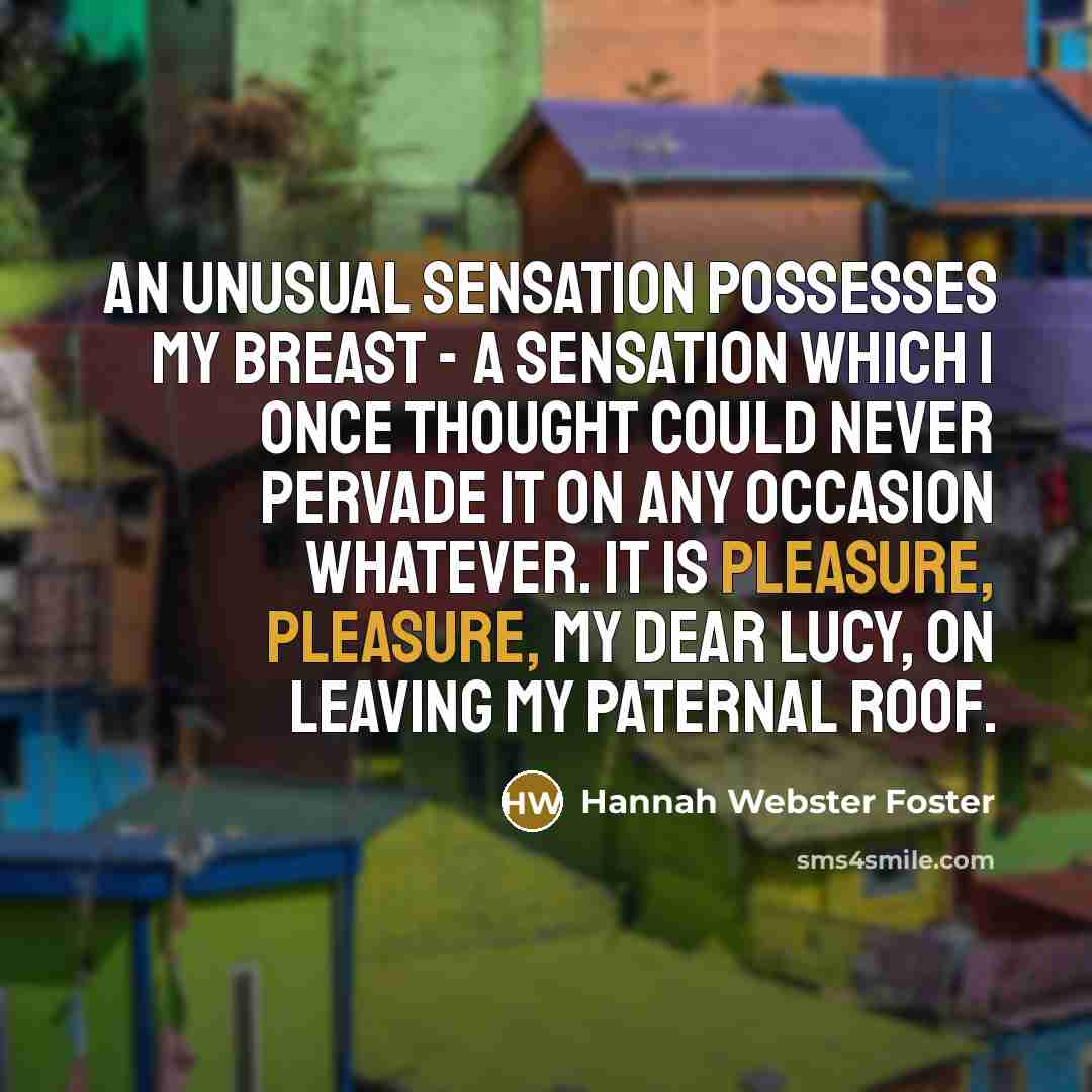 “An unusual sensation possesses my breast - a sensation which…” quote by Hannah Webster Foster