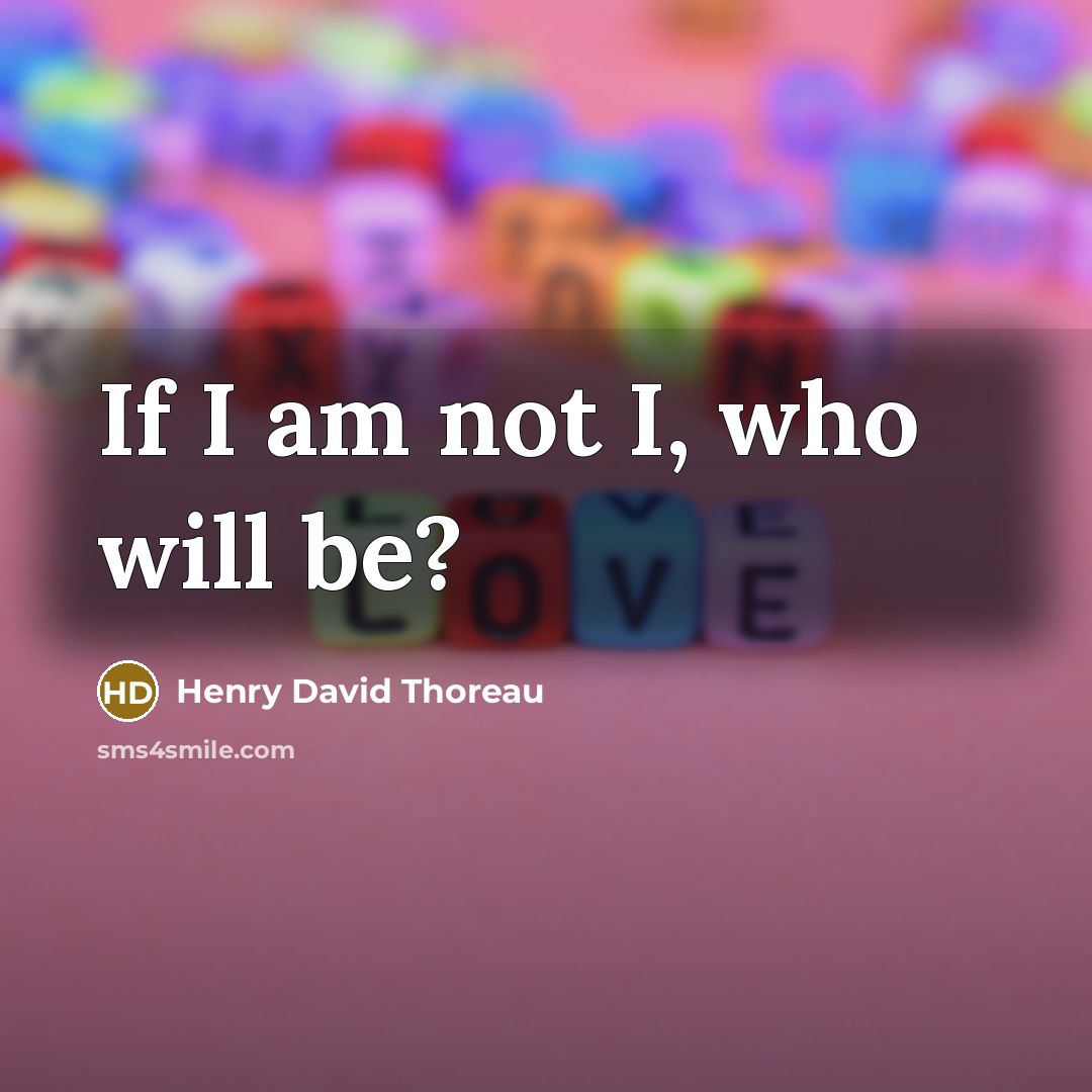 “If I am not I, who will be?…” quote by Henry David Thoreau