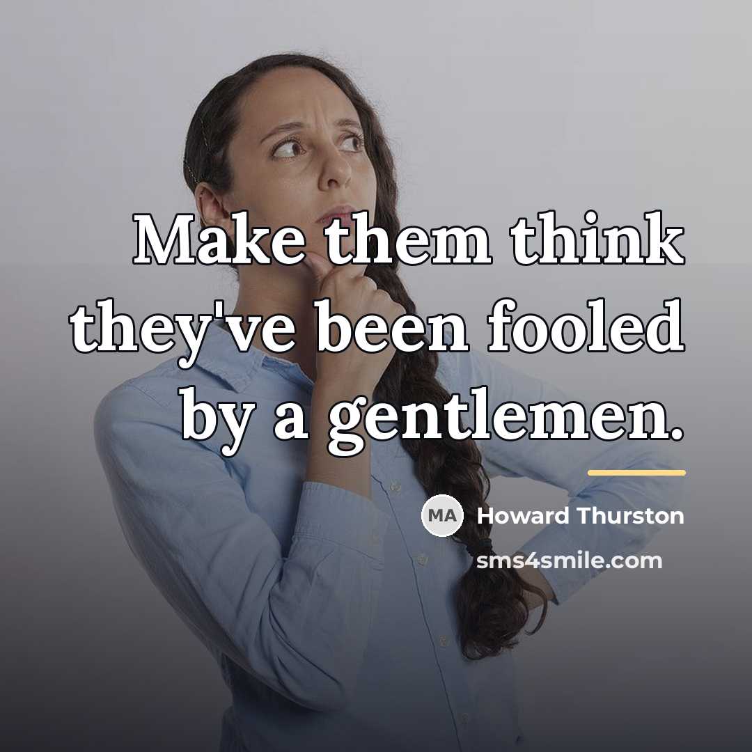 “Make them think they've been fooled by a gentlemen.…” quote by Howard Thurston