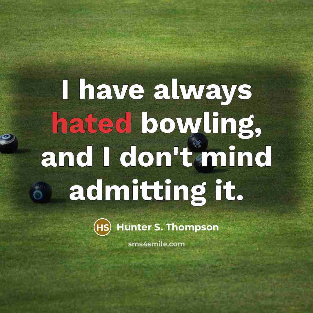 “I have always hated bowling, and I don't mind admitting…” quote by Hunter S. Thompson