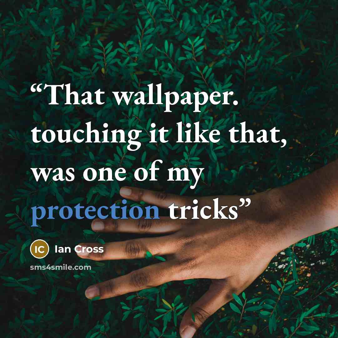 “That wallpaper. touching it like that, was one of my protection tricks” quote by Ian Cross