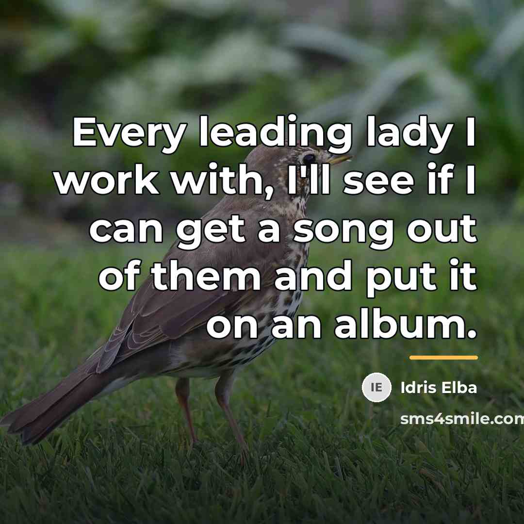 “Every leading lady I work with, I'll see if I…” quote by Idris Elba