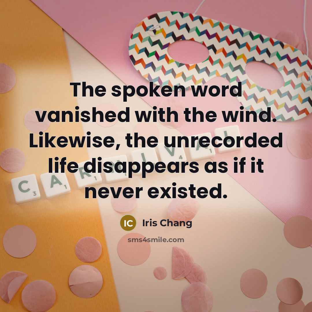 “The spoken word vanished with the wind. Likewise, the unrecorded…” quote by Iris Chang
