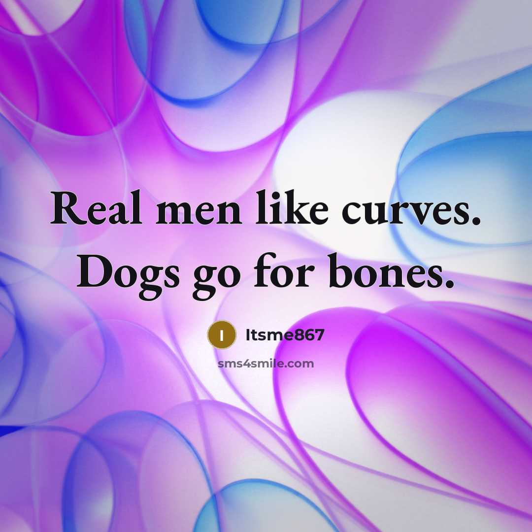 “Real men like curves. Dogs go for bones.…” quote by Itsme867