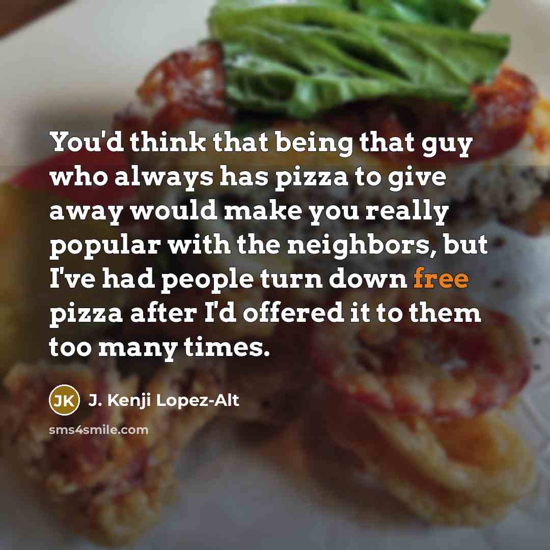 “You'd think that being that guy who always has pizza…” quote by J. Kenji Lopez-Alt