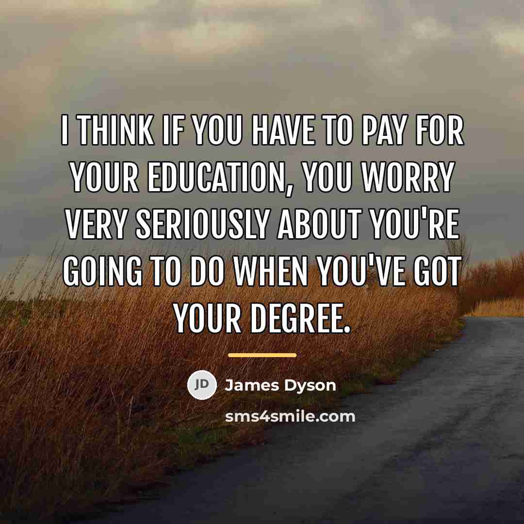 “I think if you have to pay for your education,…” quote by James Dyson