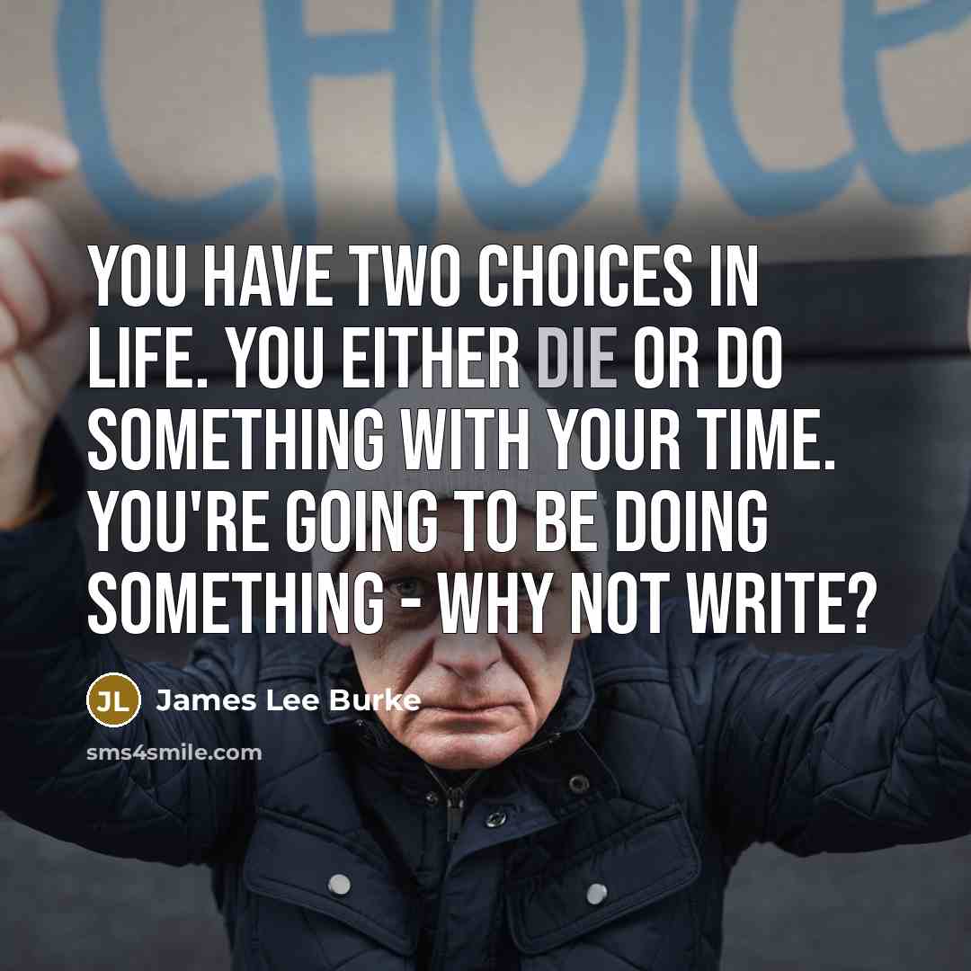 “You have two choices in life. You either die or…” quote by James Lee Burke