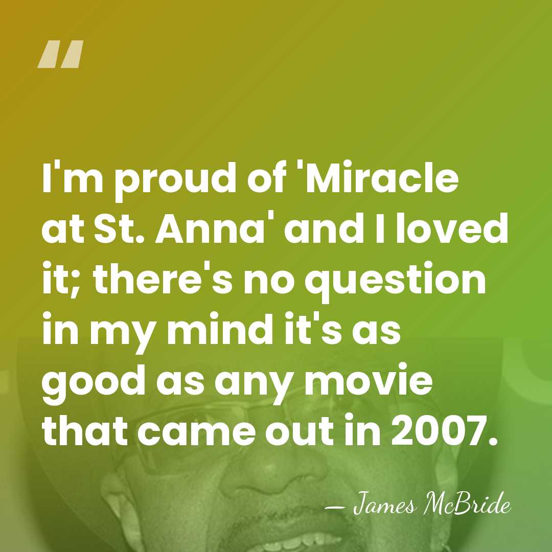I'm proud of 'Miracle at St. Anna' and I loved it; there's&hellip; - James McBride