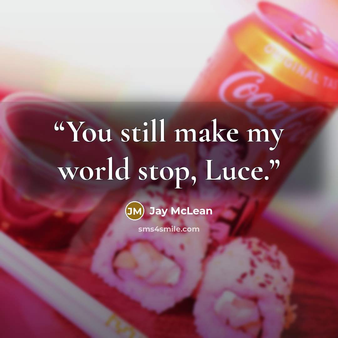 “You still make my world stop, Luce.” quote by Jay McLean
