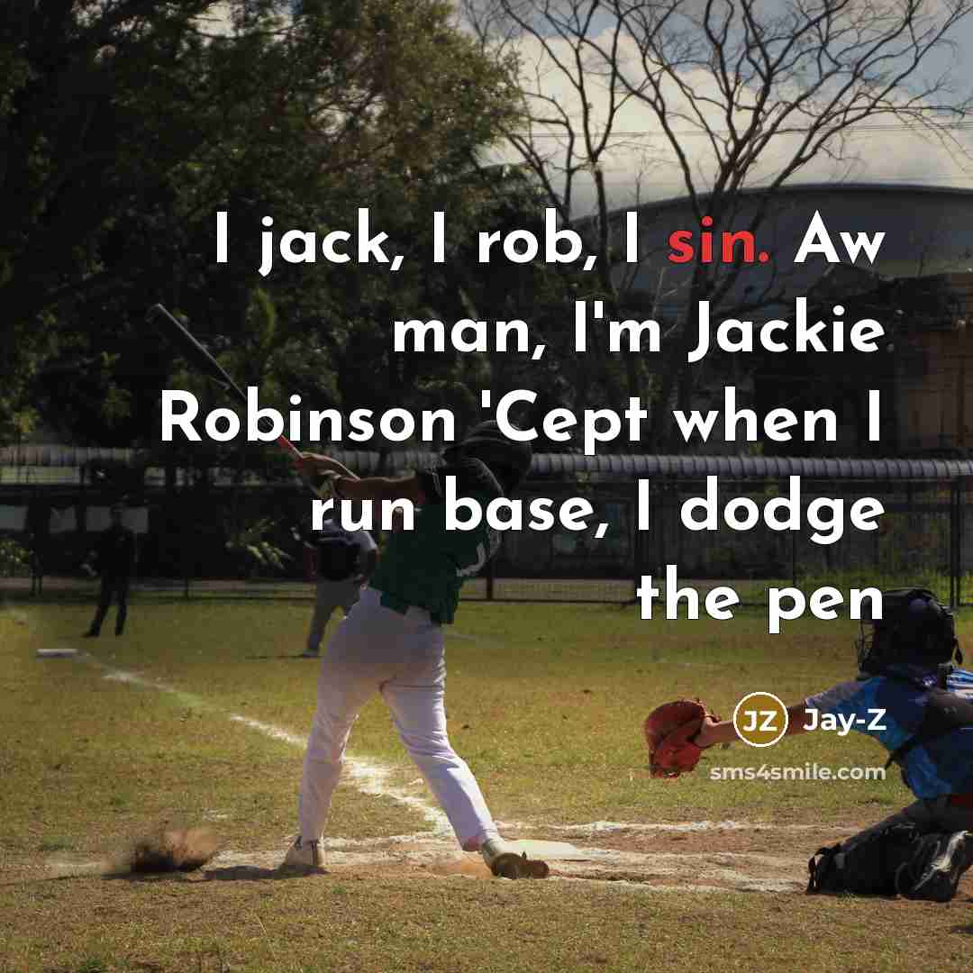 “I jack, I rob, I sin. Aw man, I'm Jackie Robinson 'Cept when I run base, I dodge the pen” quote by Jay-Z